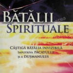 Bătălii spirituale – Câștigă bătălia invizibilă împotriva păcatului și a dușmanului