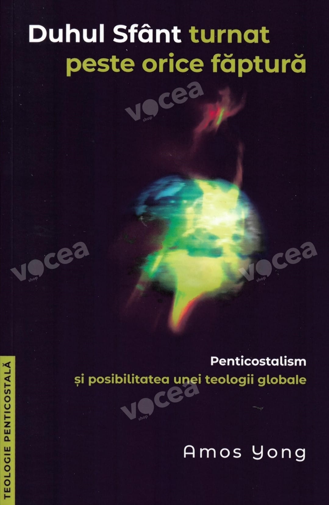 Duhul Sfânt turnat peste orice făptură. Penticostalism și posibilitatea unei teologii globale Duhul Sfânt turnat peste orice făptură. Penticostalism și posibilitatea unei teologii globale