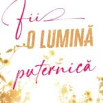 Fii o lumină puternică: 60 de meditații biblice pentru tinere
