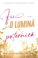 Fii o lumină puternică: 60 de meditații biblice pentru tinere