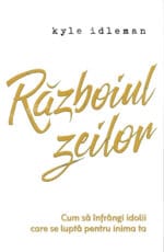 Războiul zeilor Cum să înfrângi idolii care se luptă pentru inima ta