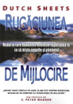 Rugăciunea de mijlocire – Modul în care Dumnezeu folosește rugăciunea ta ca să miște cerurile și pământul