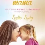 Ce înseamnă să fii mamă? Reflectarea bucuriei și a frumuseții în viața de familie