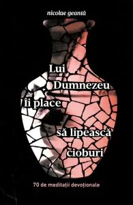 Lui Dumnezeu îi place să lipească cioburi