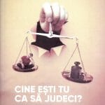 Cine ești tu ca să judeci?