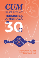 Cum să vă reglaţi tensiunea arterială în 30 de zile Dr David DeRose Md MPH, Dr Greg Steinke MD MPH, Trudie Li MSN FNP