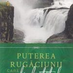 Puterea rugăciunii care schimbă totul