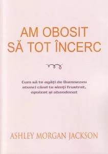 Am obosit să tot încerc