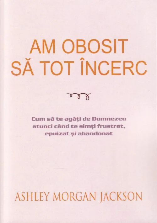 Am obosit să tot încerc