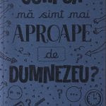 Cum să mă simt mai aproape de Dumnezeu