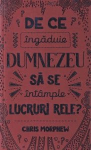 De ce îngăduie Dumnezeu să se întâmple lucruri rele