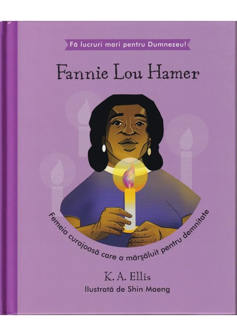 Fannie Lou Hamer - Femeia curajoasă care a mărșăluit pentru demnitate Seria Fă lucruri mari pentru Dumnezeu