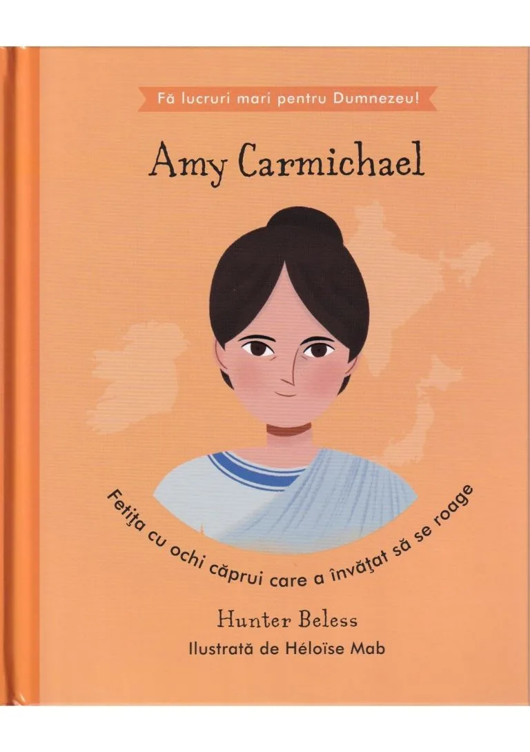 Amy Carmichael - Fetița cu ochi căprui care a învățat să se roage Seria Fă lucruri mari pentru Dumnezeu