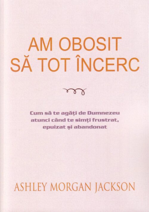 Am obosit să tot încerc