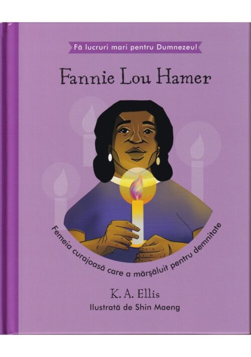 Fannie Lou Hamer - Femeia curajoasă care a mărșăluit pentru demnitate Seria Fă lucruri mari pentru Dumnezeu