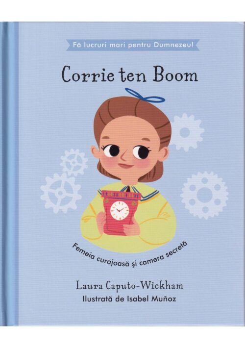 Corrie Ten Boom - Femeia curajoasă și camera secretă Seria Fă lucruri mari pentru Dumnezeu