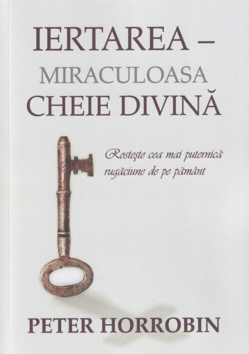Iertarea - Miraculoasa cheie divina